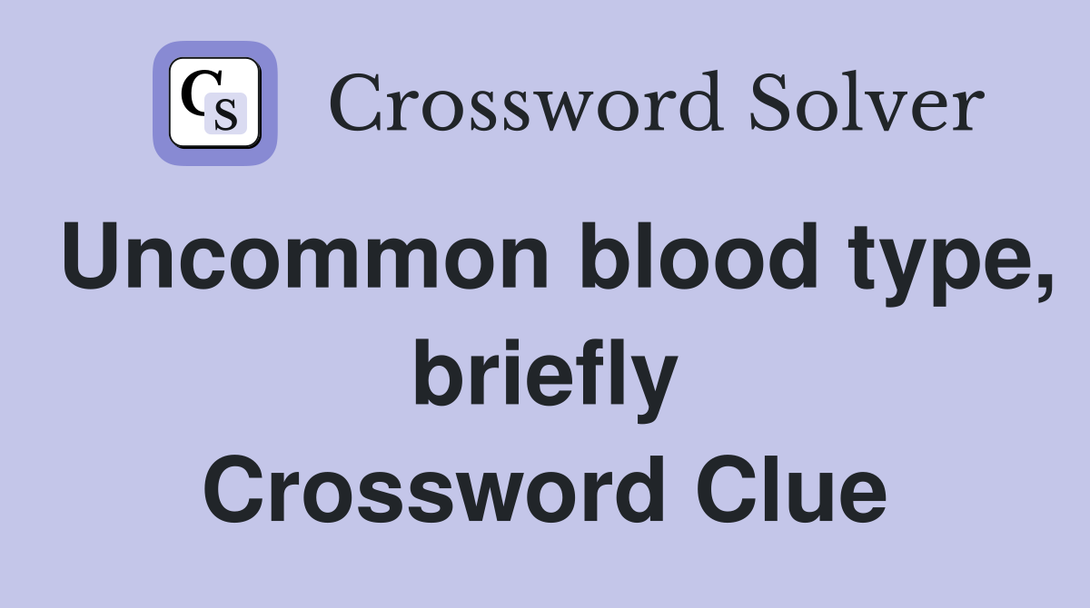 Uncommon blood type, briefly Crossword Clue