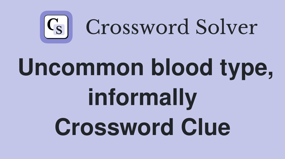 Uncommon blood type, informally Crossword Clue
