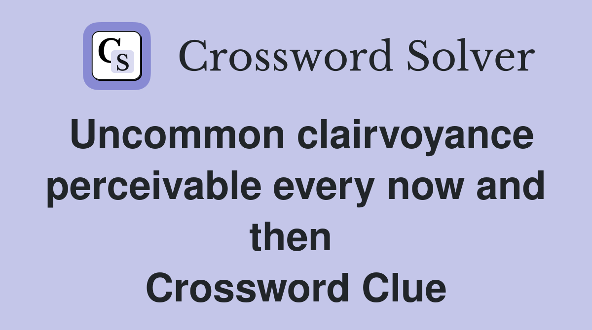 Uncommon clairvoyance perceivable every now and then  Crossword Clue