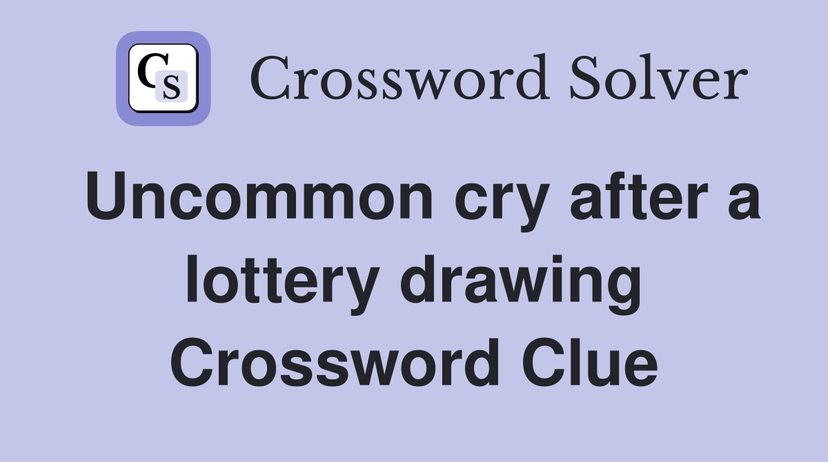 Uncommon cry after a lottery drawing Crossword Clue