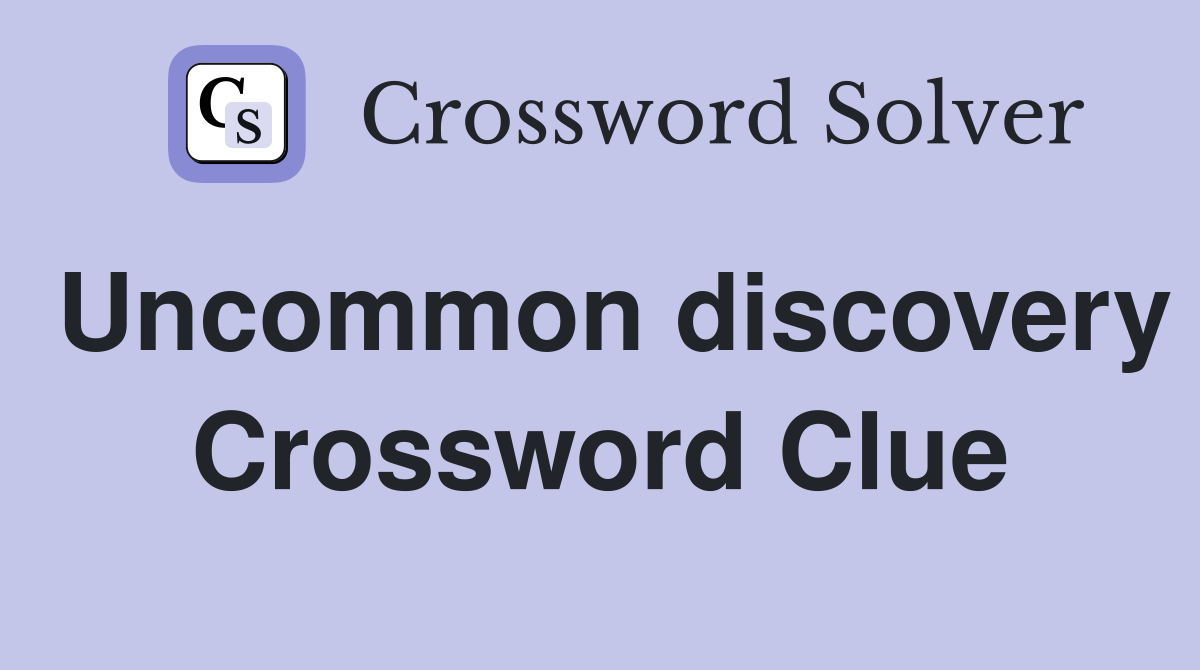 Uncommon discovery Crossword Clue
