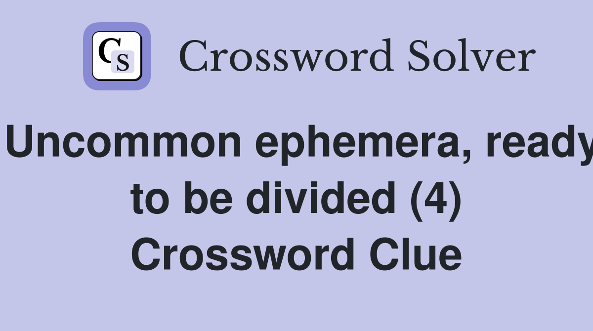 Uncommon ephemera, ready to be divided (4) Crossword Clue