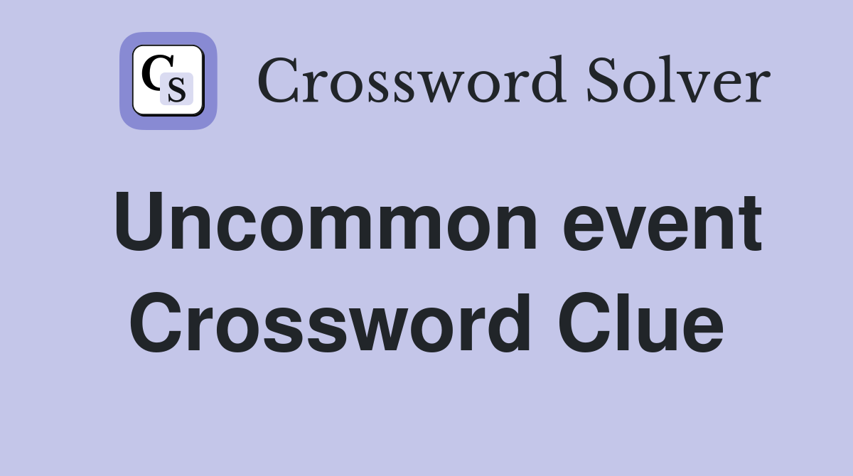 Uncommon event Crossword Clue