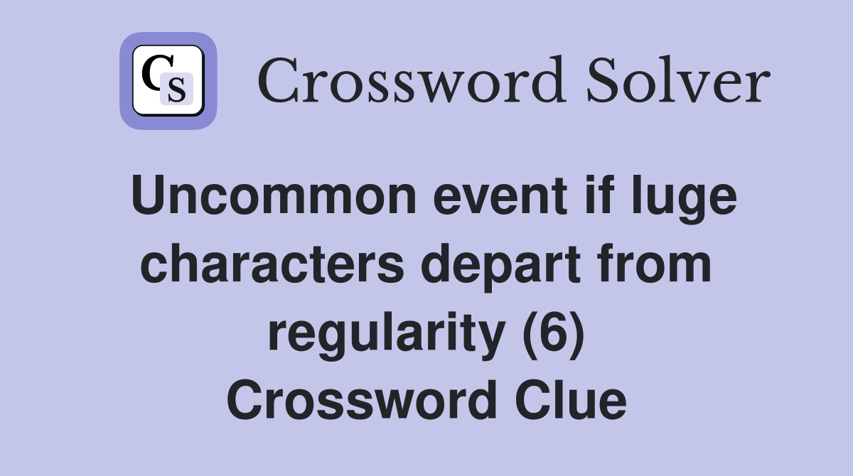 Uncommon event if luge characters depart from regularity (6) Crossword Clue