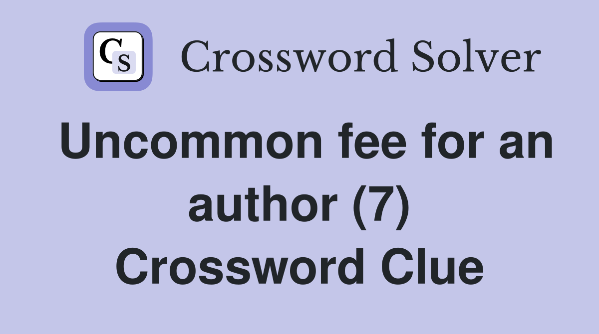 Uncommon fee for an author (7) Crossword Clue