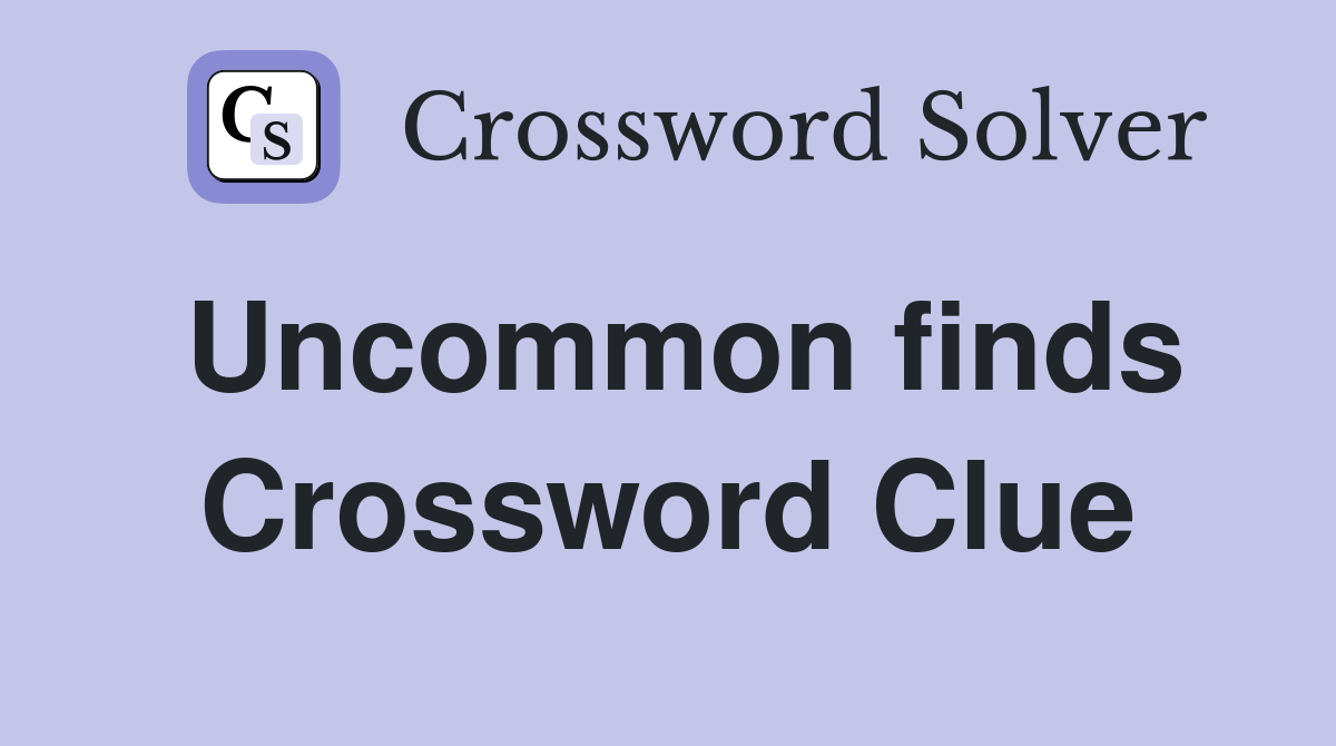 Uncommon finds Crossword Clue