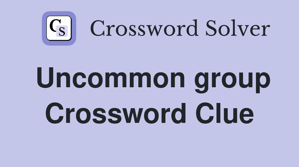 Uncommon group Crossword Clue
