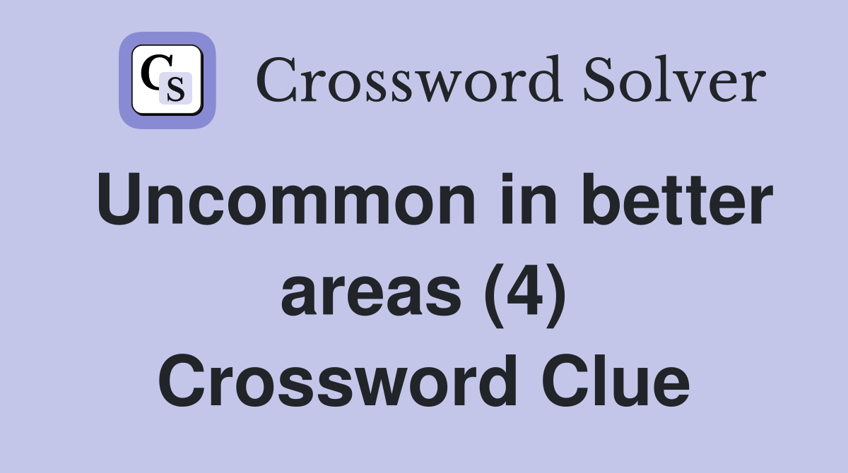 Uncommon in better areas (4) Crossword Clue