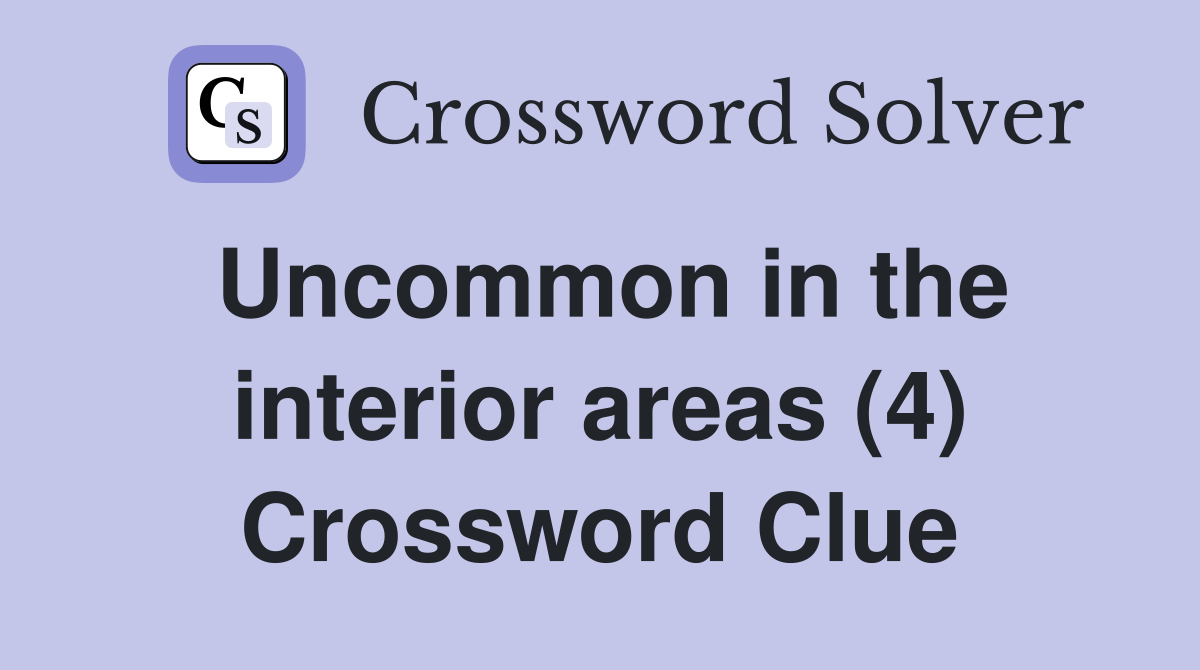 Uncommon in the interior areas (4) Crossword Clue
