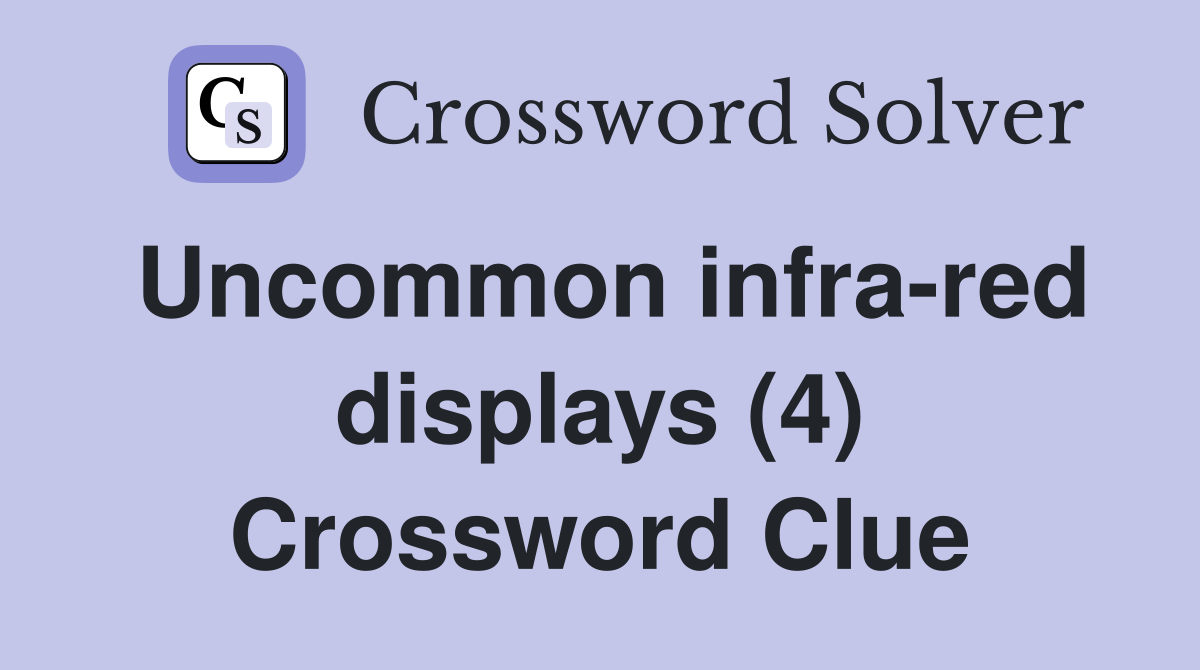 Uncommon infra-red displays (4) Crossword Clue