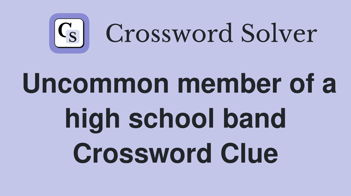 Uncommon member of a high school band Crossword Clue