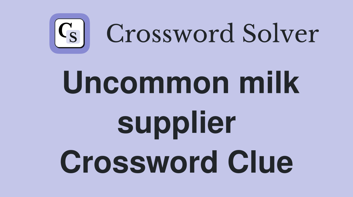 Uncommon milk supplier Crossword Clue