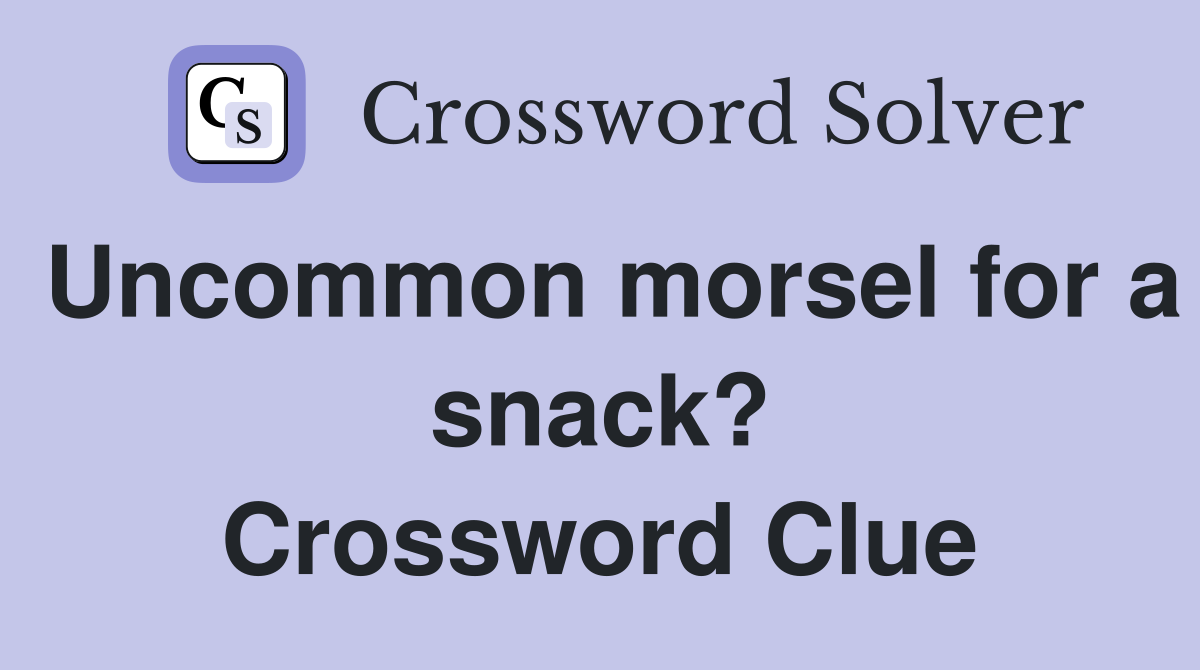 Uncommon morsel for a snack? Crossword Clue