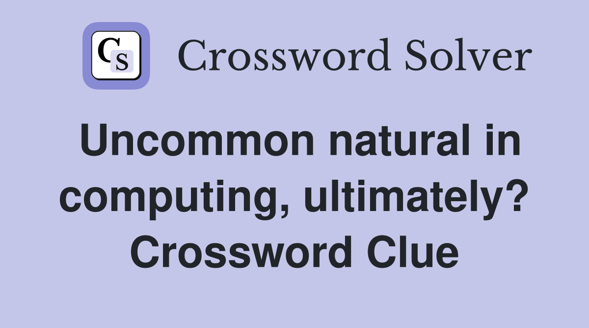 Uncommon natural in computing, ultimately? Crossword Clue