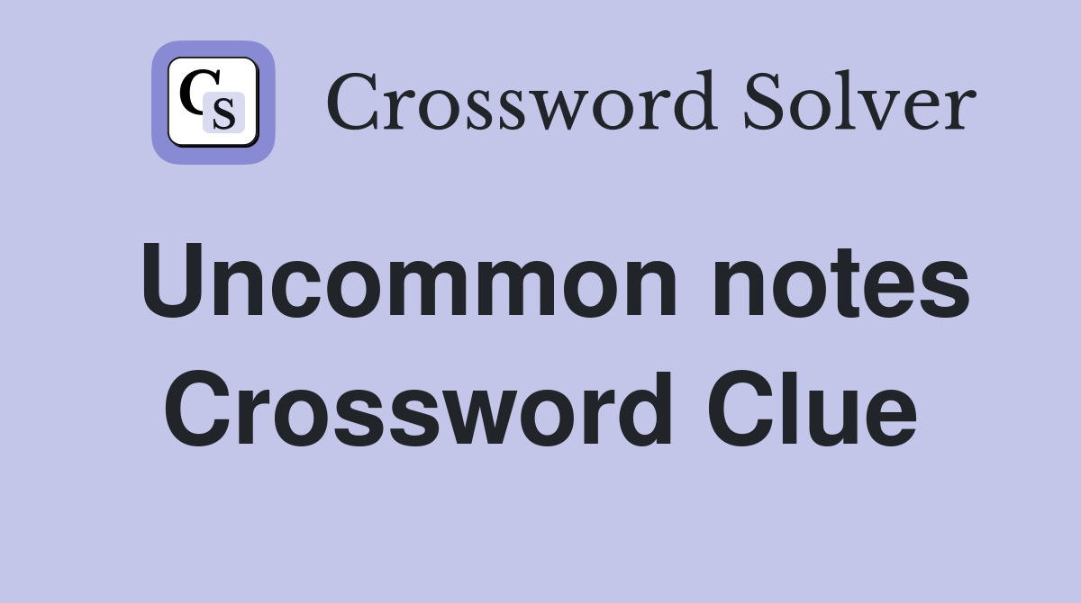 Uncommon notes Crossword Clue