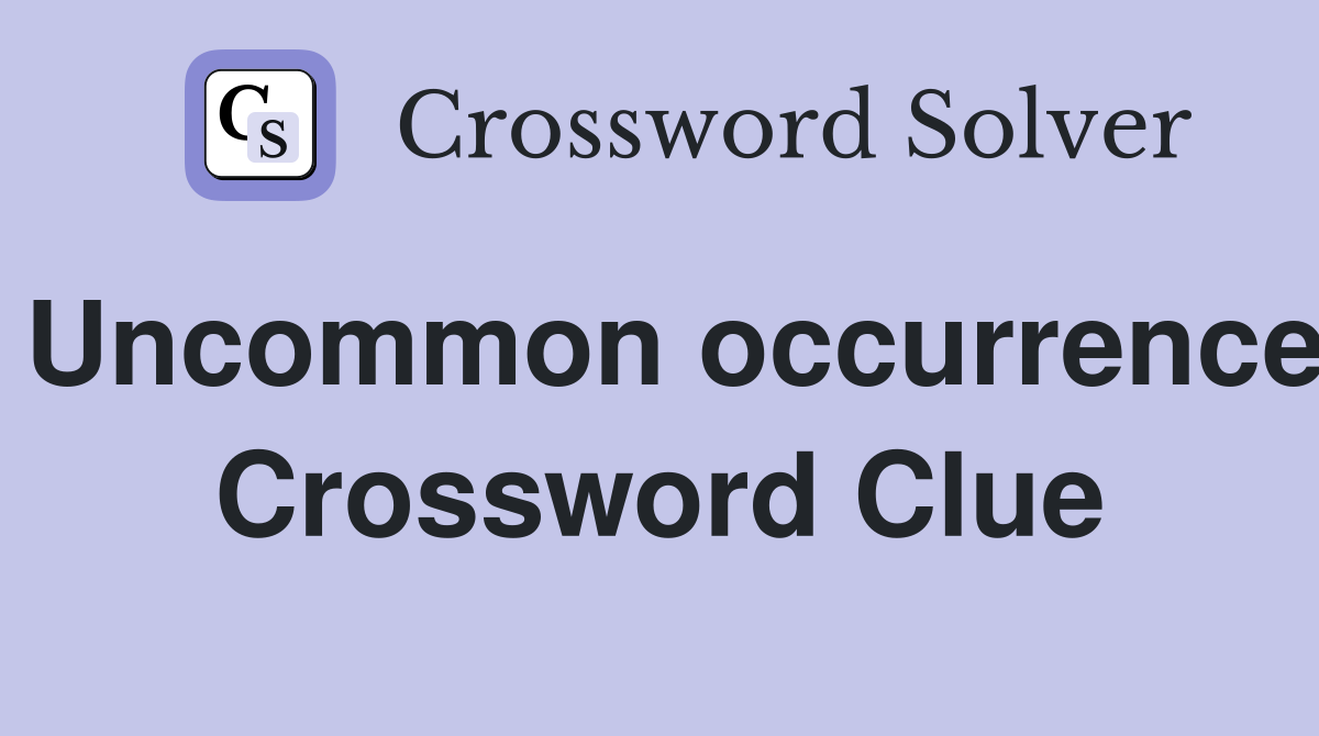 Uncommon occurrence Crossword Clue