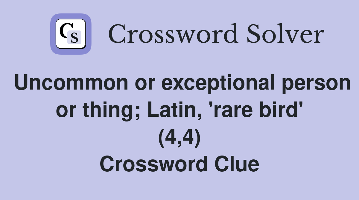 Uncommon or exceptional person or thing; Latin, 'rare bird' (4,4) Crossword Clue
