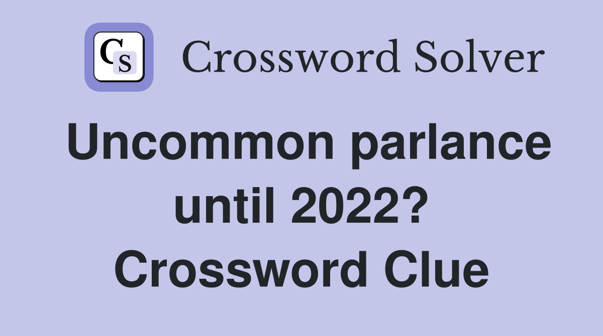 Uncommon parlance until 2022? Crossword Clue