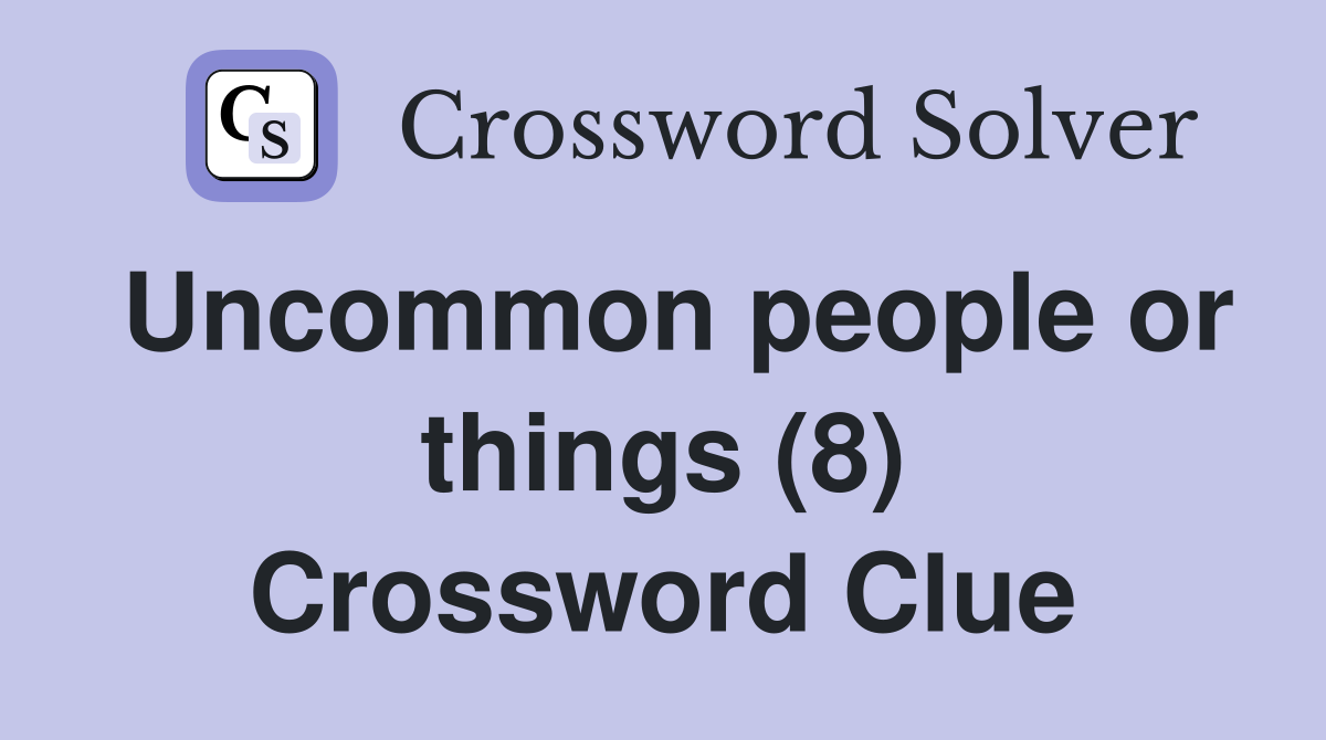 Uncommon people or things (8) Crossword Clue