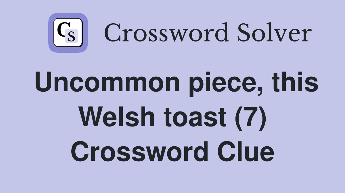 Uncommon piece, this Welsh toast (7) Crossword Clue