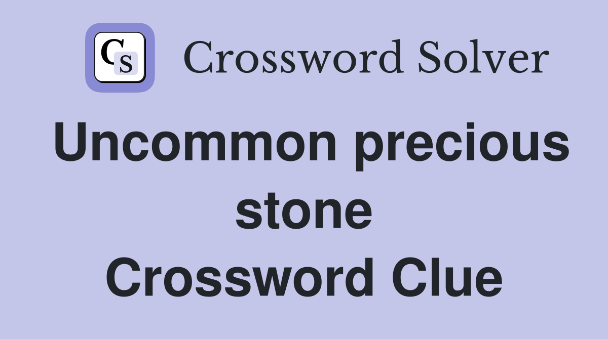Uncommon precious stone Crossword Clue