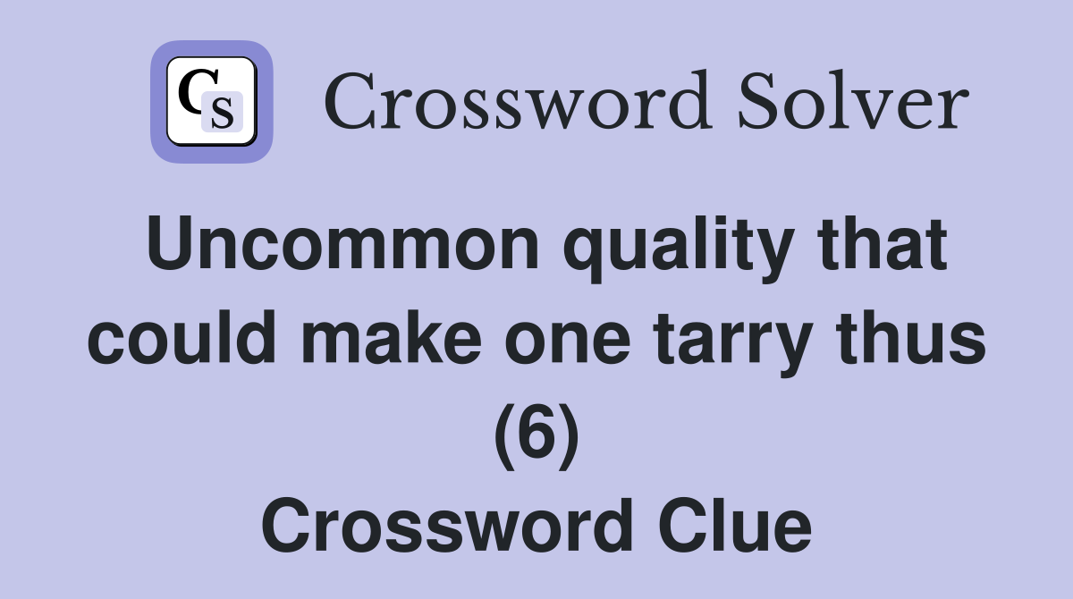 Uncommon quality that could make one tarry thus (6) Crossword Clue