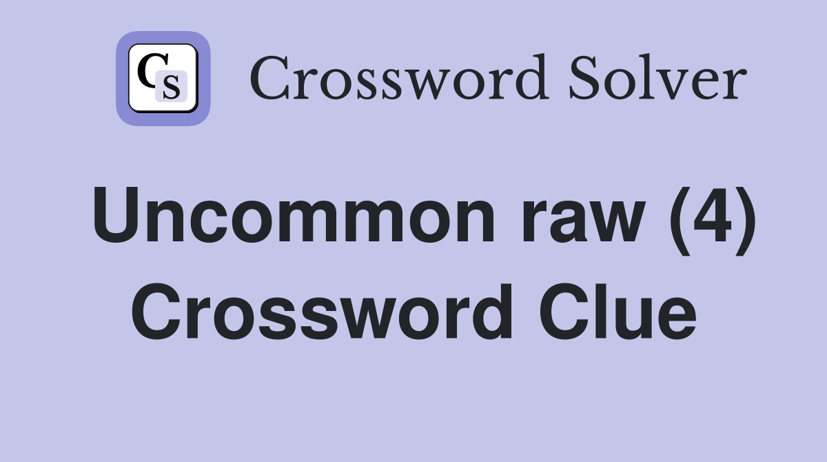 Uncommon raw (4) Crossword Clue