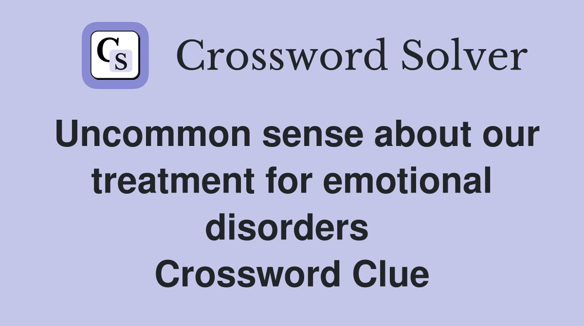 Uncommon sense about our treatment for emotional disord­ers  Crossword Clue