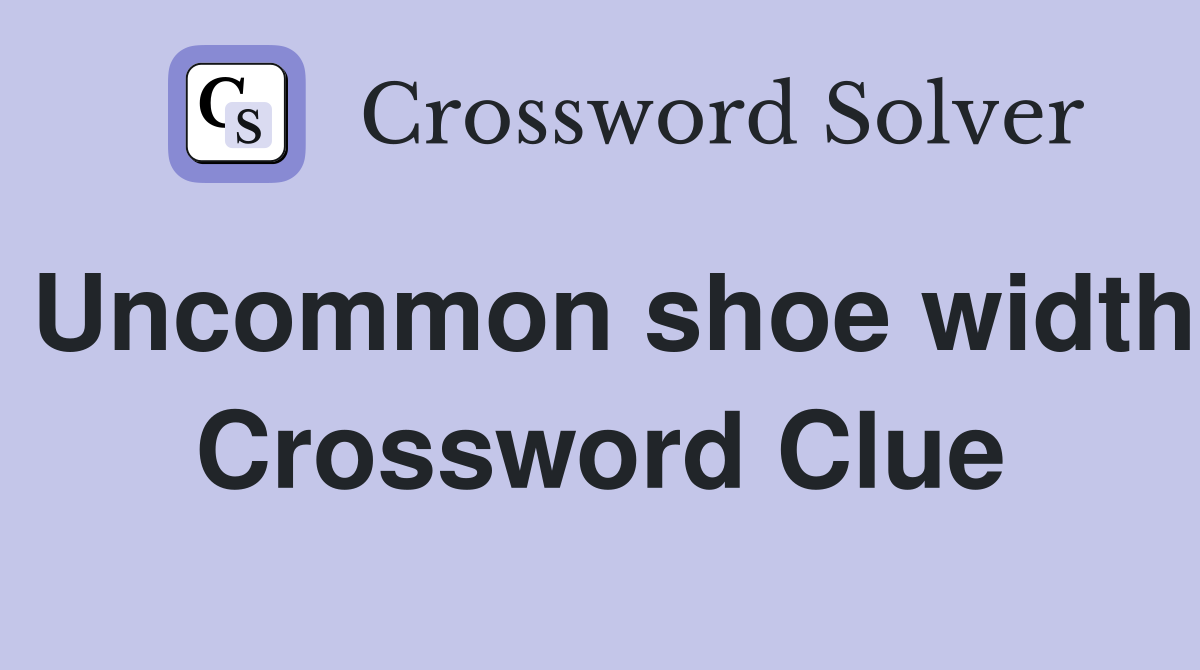 Uncommon shoe width Crossword Clue