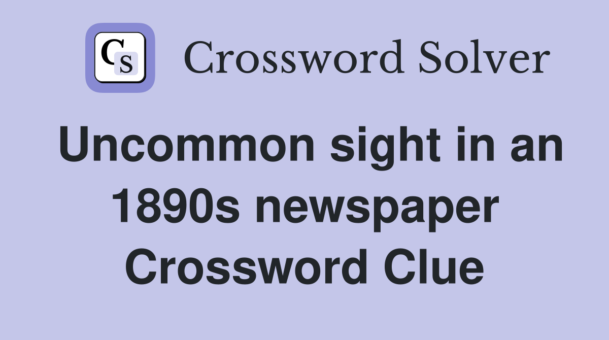 Uncommon sight in an 1890s newspaper Crossword Clue