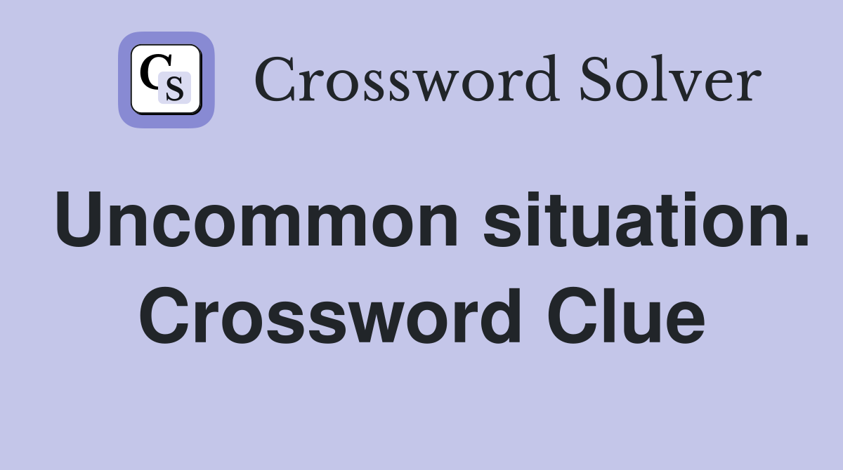 Uncommon situation. Crossword Clue