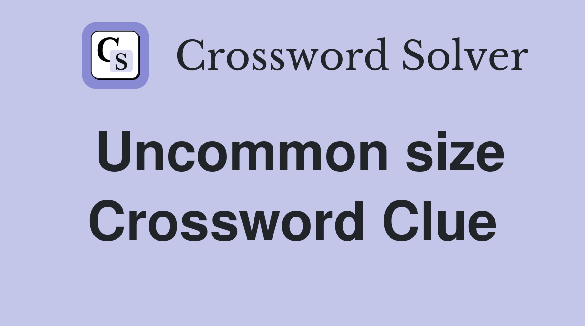 Uncommon size Crossword Clue