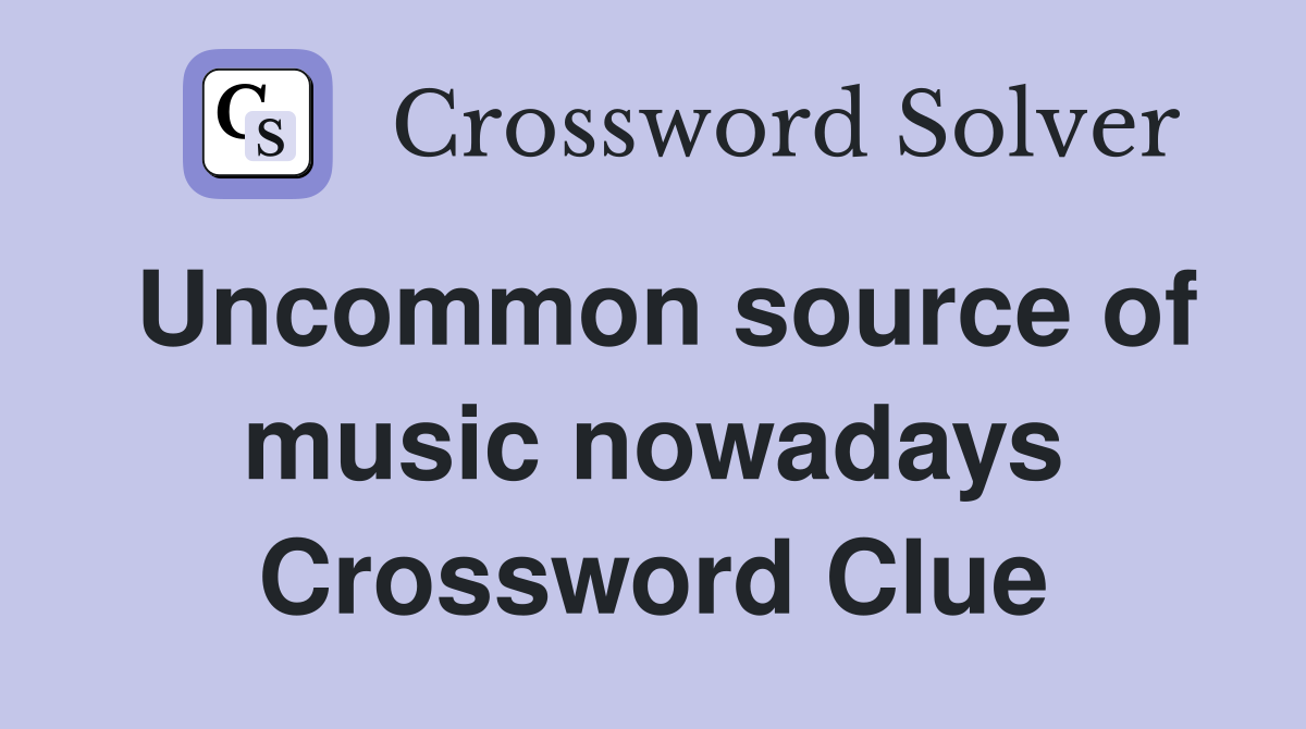 Uncommon source of music nowadays Crossword Clue