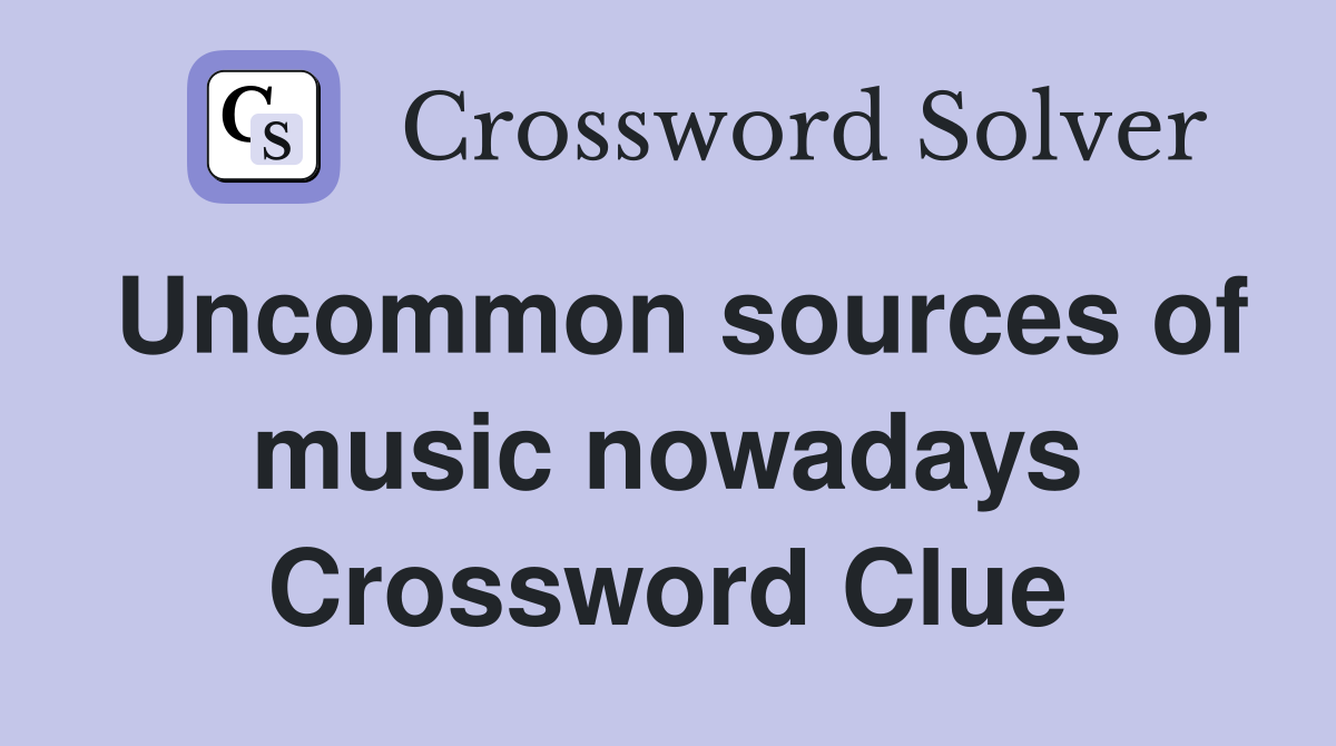 Uncommon sources of music nowadays Crossword Clue