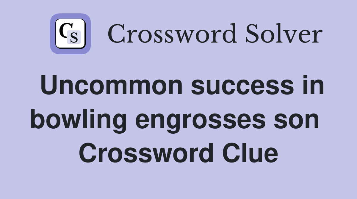 Uncommon success in bowling engrosses son  Crossword Clue