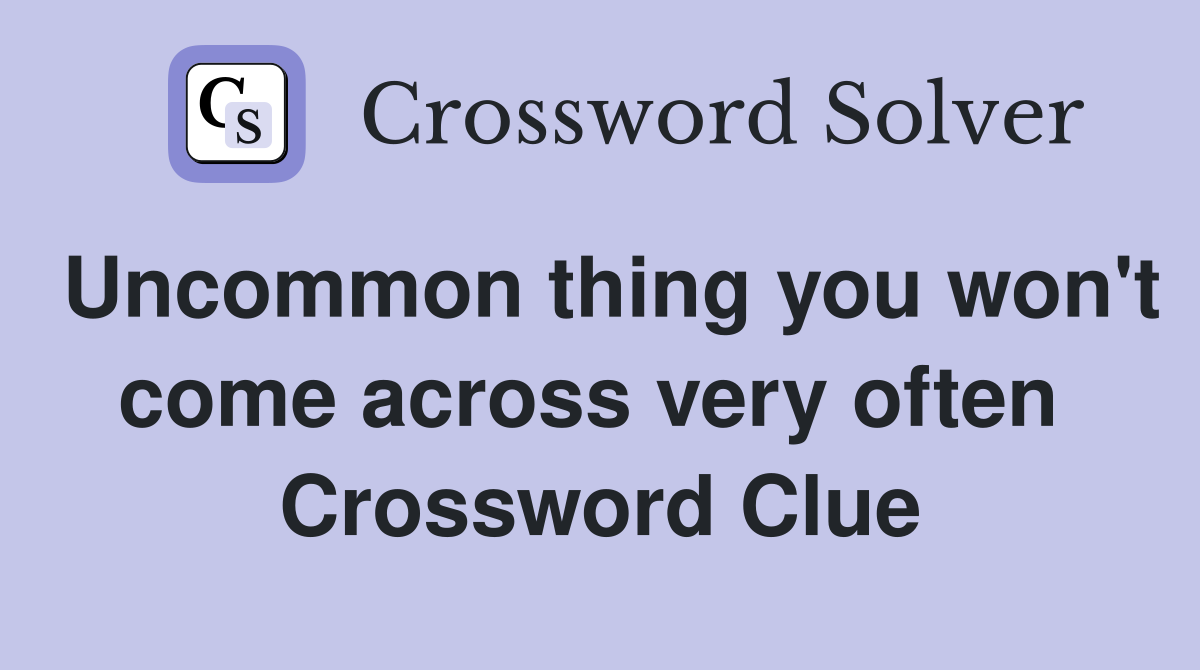 Uncommon thing you won't come across very often  Crossword Clue