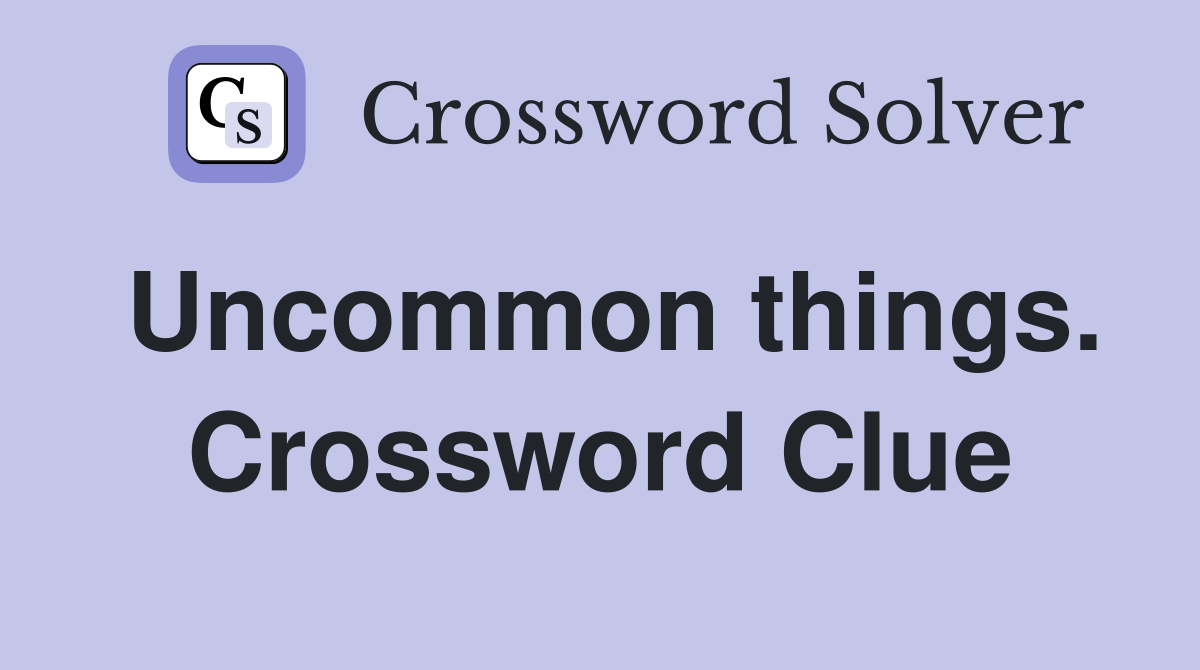 Uncommon things. Crossword Clue