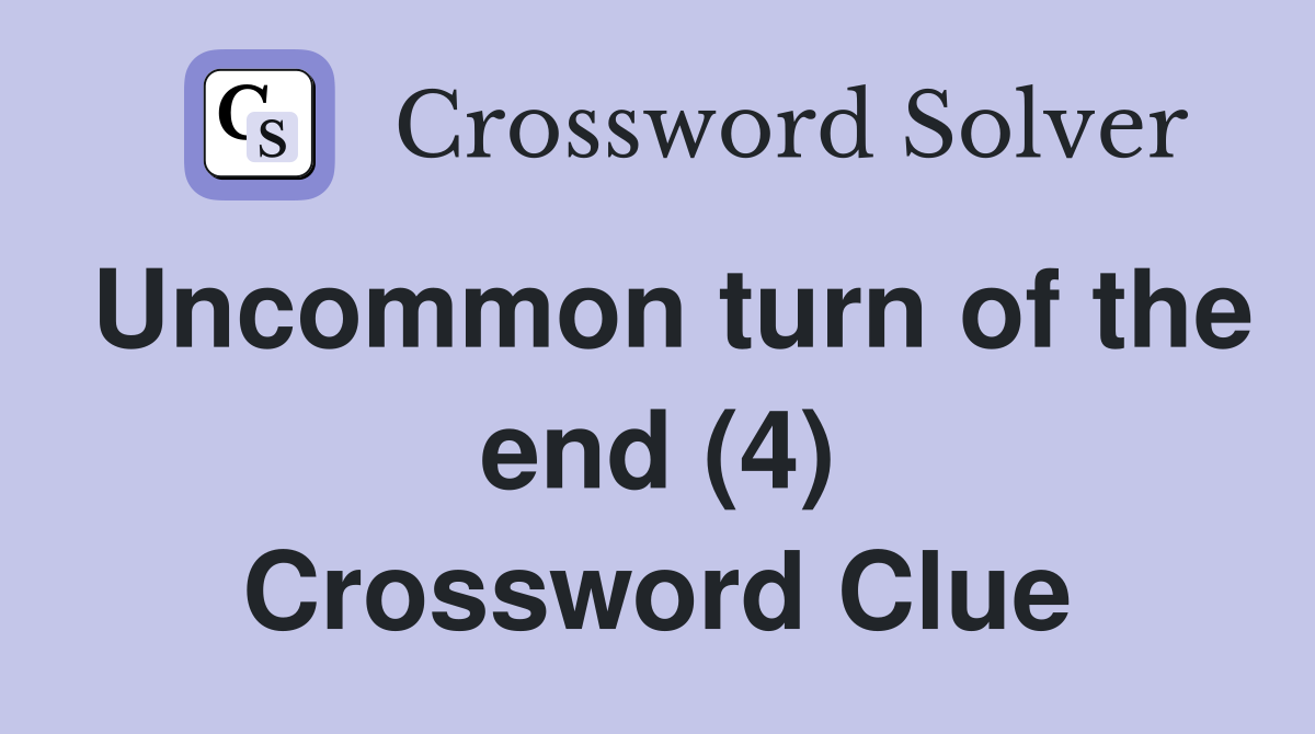 Uncommon turn of the end (4) Crossword Clue