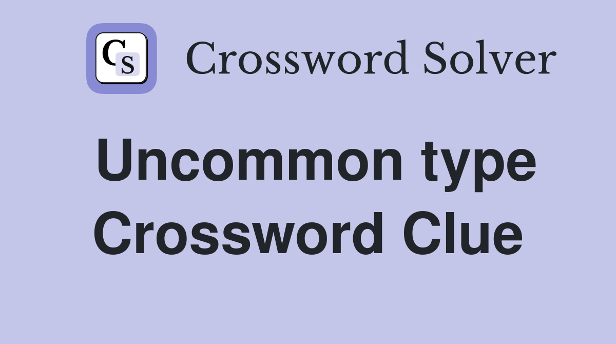 Uncommon type Crossword Clue