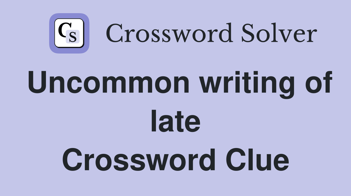 Uncommon writing of late Crossword Clue