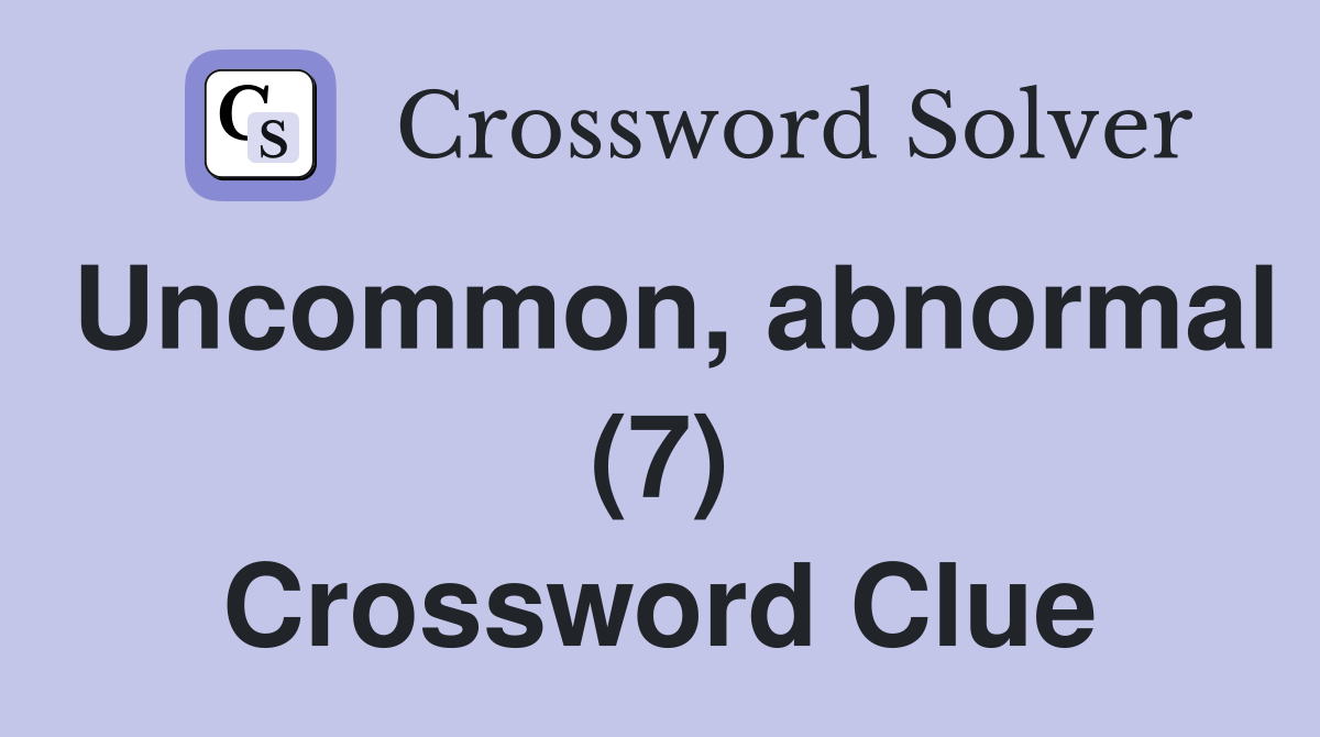 Uncommon, abnormal (7) Crossword Clue