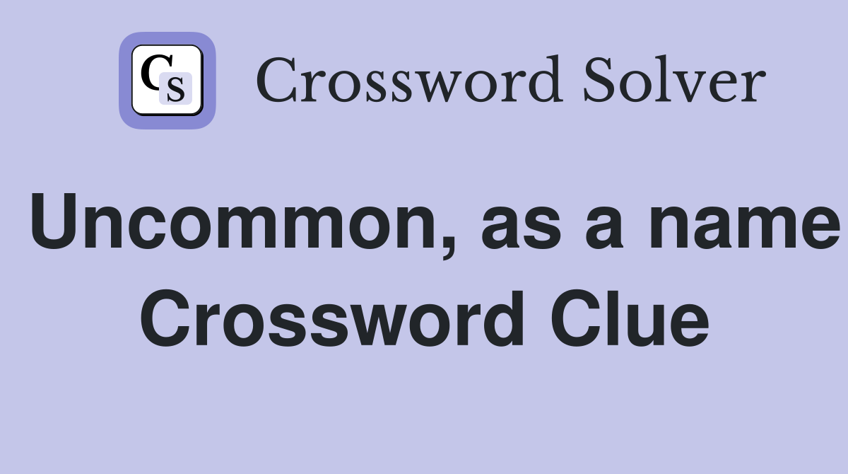 Uncommon, as a name Crossword Clue