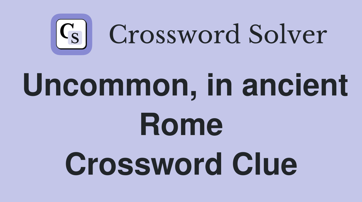 Uncommon, in ancient Rome Crossword Clue