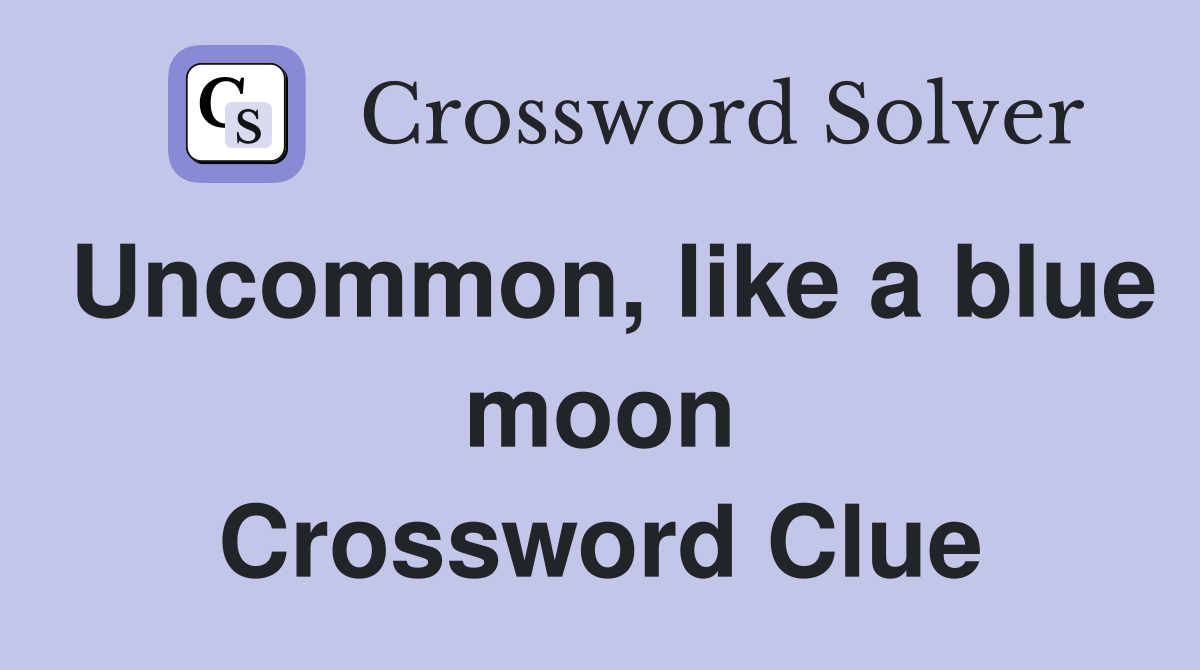 Uncommon, like a blue moon Crossword Clue