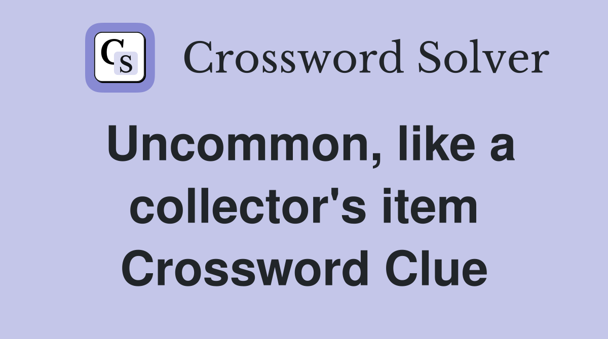 Uncommon, like a collector's item Crossword Clue