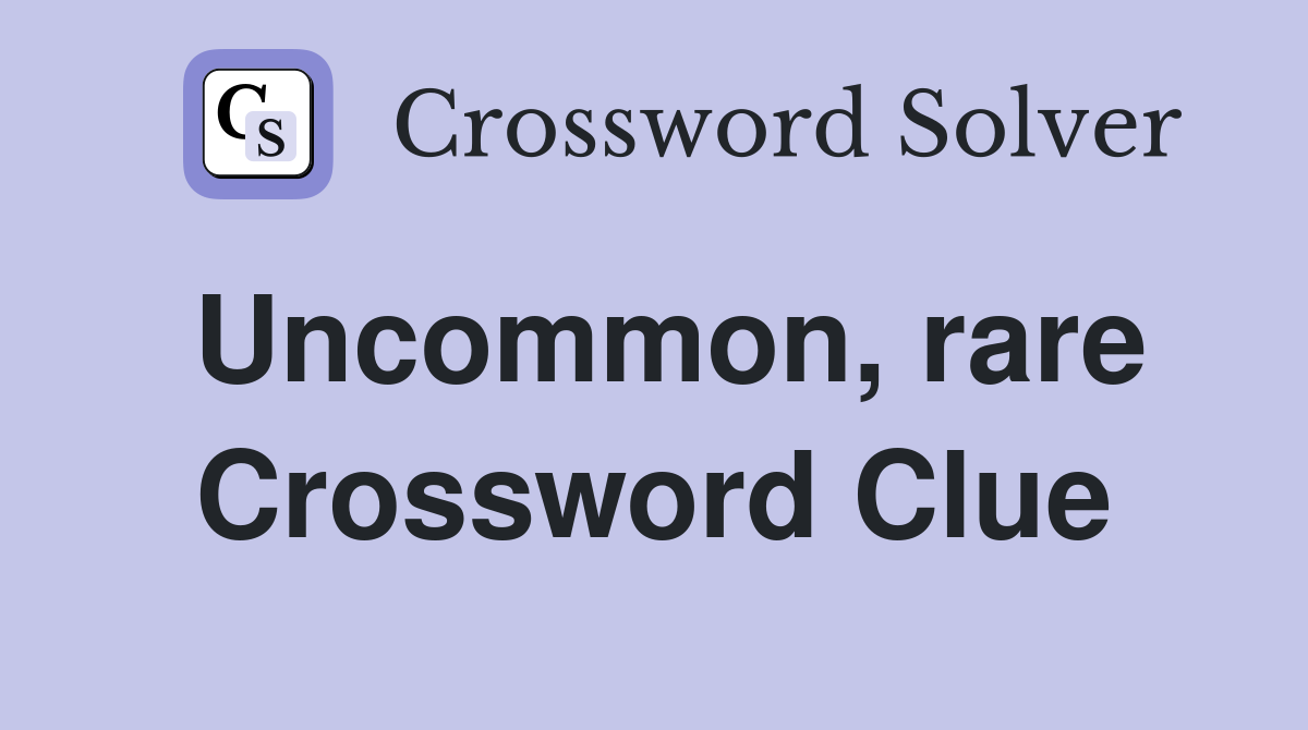 Uncommon, rare Crossword Clue