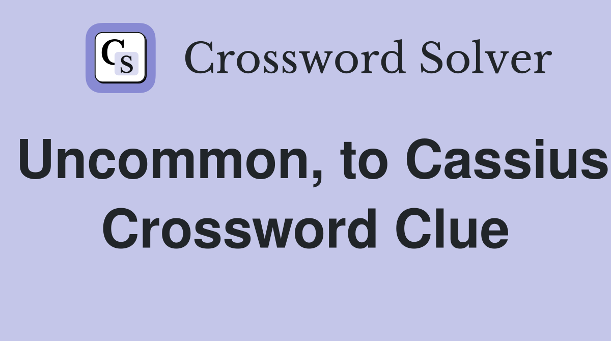 Uncommon, to Cassius Crossword Clue