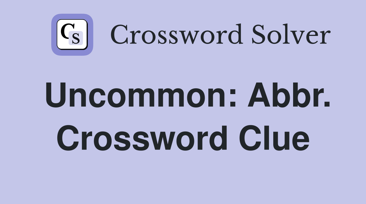 Uncommon: Abbr. Crossword Clue