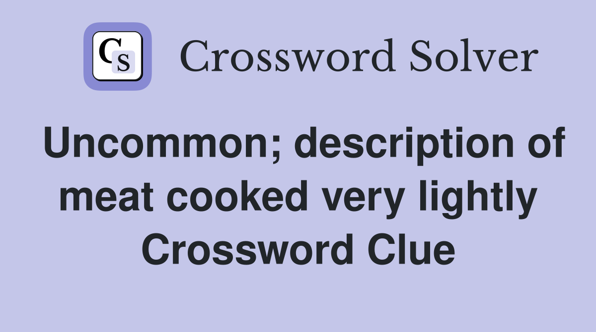 Uncommon; description of meat cooked very lightly Crossword Clue