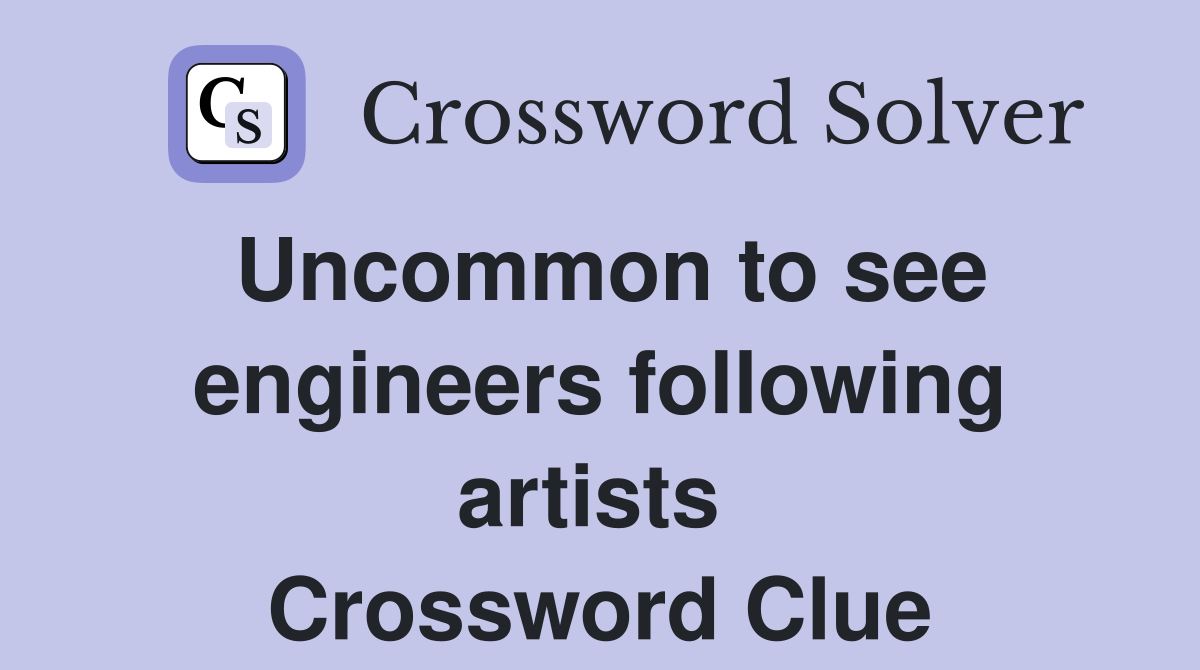 Uncommon to see engineers following artists  Crossword Clue